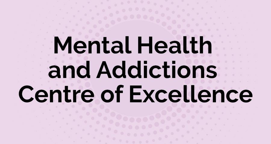 Mental Health and Addictions Centre of Excellence